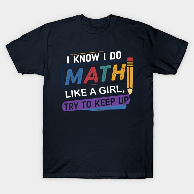 I Know I Do Math Like A Girl Try To Keep Up Teacher T-Shirt by SPIRITY